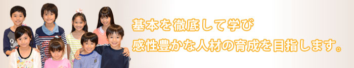 基本を徹底して学び、感性豊かな人材の育成を目指します。