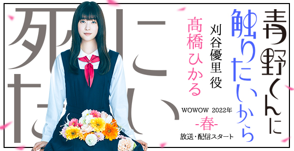 【髙橋ひかる】2023年2月3日（金）WOWOW「青野くんに触りたいから死にたい」Blu-ray&DVD発売！！