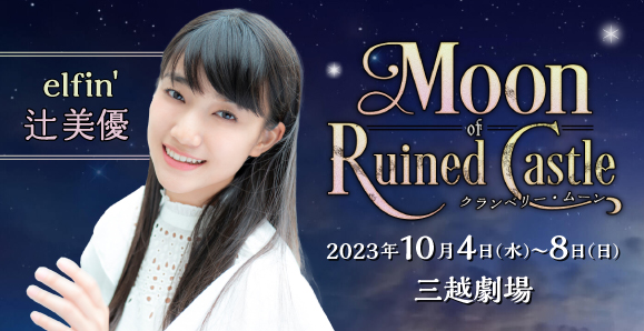 【ご覧いただきありがとうございました!】【elfin'】【辻 美優】2023年10月4日(水)〜8日(日)10月公演 ACTMENT PARK THEATER Vol.5 「Moon of Ruined castle~クランベリー・ムーン~」に出演!