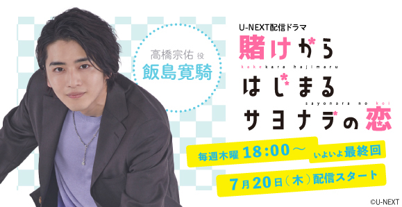 【ご視聴いただきありがとうございました！】【飯島寛騎】U-NEXT配信ドラマ「賭けからはじまるサヨナラの恋」出演