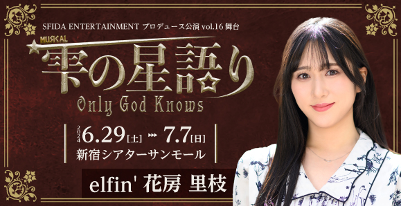 【elfin'】【花房里枝】6月29日（土）〜7月7日（日）新作公演「雫の星語り~Only God Knows~」に出演決定！