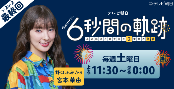 【ご視聴ありがとうございました】【宮本茉由】テレビ朝日「6秒間の軌跡〜花火師・望月星太郎の2番目の憂鬱」出演！