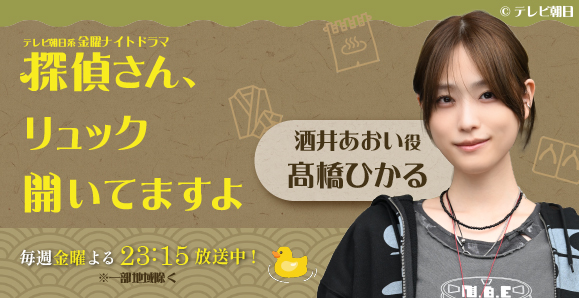 【髙橋ひかる】次回第7話、2月20日(金)放送、テレビ朝日系 金曜ナイトドラマ「探偵さん、リュック開いてますよ」出演!